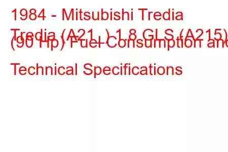 1984 - Mitsubishi Tredia
Tredia (A21_) 1.8 GLS (A215) (90 Hp) Fuel Consumption and Technical Specifications