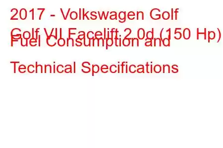 2017 - Volkswagen Golf
Golf VII Facelift 2.0d (150 Hp) Fuel Consumption and Technical Specifications