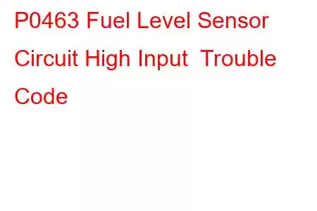 P0463 Fuel Level Sensor Circuit High Input Trouble Code