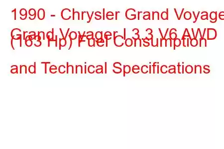 1990 - Chrysler Grand Voyager
Grand Voyager I 3.3 V6 AWD (163 Hp) Fuel Consumption and Technical Specifications