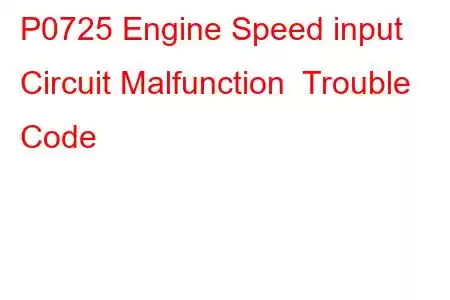 P0725 Engine Speed input Circuit Malfunction Trouble Code