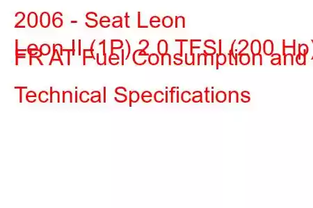 2006 - Seat Leon
Leon II (1P) 2.0 TFSI (200 Hp) FR AT Fuel Consumption and Technical Specifications