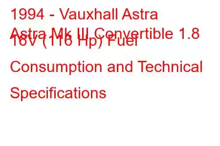 1994 - Vauxhall Astra
Astra Mk III Convertible 1.8 16V (116 Hp) Fuel Consumption and Technical Specifications