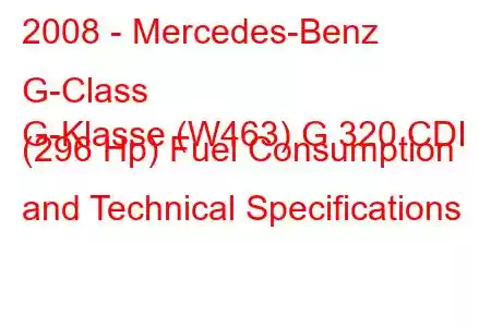 2008 - Mercedes-Benz G-Class
G-Klasse (W463) G 320 CDI (296 Hp) Fuel Consumption and Technical Specifications