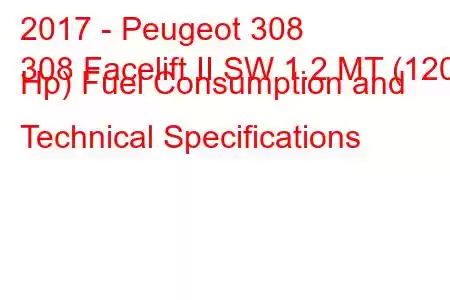 2017 - Peugeot 308
308 Facelift II SW 1.2 MT (120 Hp) Fuel Consumption and Technical Specifications