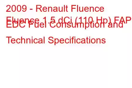 2009 - Renault Fluence
Fluence 1.5 dCi (110 Hp) FAP EDC Fuel Consumption and Technical Specifications