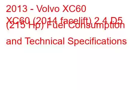 2013 - Volvo XC60
XC60 (2014 facelift) 2.4 D5 (215 Hp) Fuel Consumption and Technical Specifications