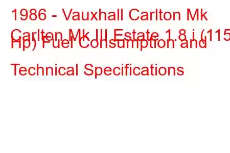 1986 - Vauxhall Carlton Mk
Carlton Mk III Estate 1.8 i (115 Hp) Fuel Consumption and Technical Specifications