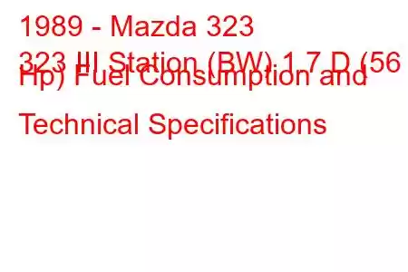 1989 - Mazda 323
323 III Station (BW) 1.7 D (56 Hp) Fuel Consumption and Technical Specifications