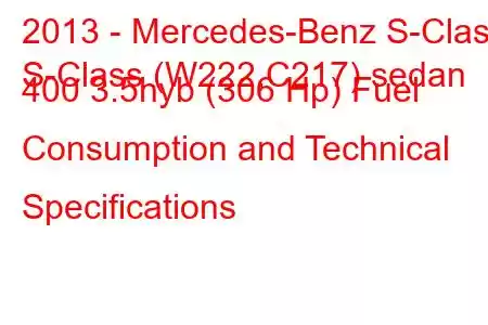 2013 - Mercedes-Benz S-Class
S-Class (W222,C217) sedan 400 3.5hyb (306 Hp) Fuel Consumption and Technical Specifications