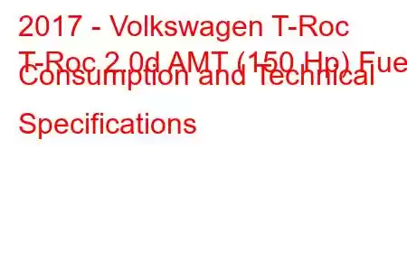 2017 - Volkswagen T-Roc
T-Roc 2.0d AMT (150 Hp) Fuel Consumption and Technical Specifications