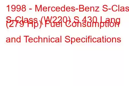 1998 - Mercedes-Benz S-Class
S-Class (W220) S 430 Lang (279 Hp) Fuel Consumption and Technical Specifications