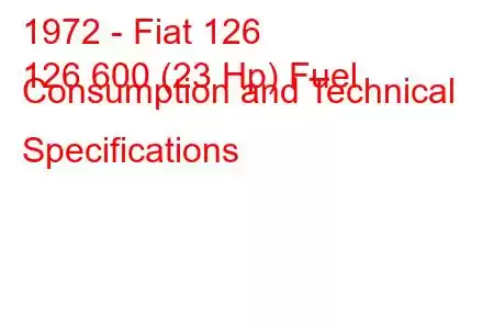 1972 - Fiat 126
126 600 (23 Hp) Fuel Consumption and Technical Specifications