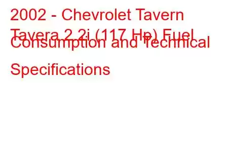 2002 - Chevrolet Tavern
Tavera 2.2i (117 Hp) Fuel Consumption and Technical Specifications