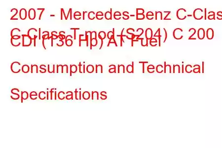 2007 - Mercedes-Benz C-Class
C-Class T-mod (S204) C 200 CDI (136 Hp) AT Fuel Consumption and Technical Specifications