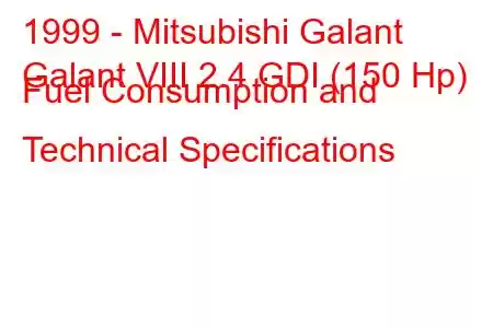 1999 - Mitsubishi Galant
Galant VIII 2.4 GDI (150 Hp) Fuel Consumption and Technical Specifications