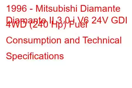 1996 - Mitsubishi Diamante
Diamante II 3.0 i V6 24V GDI 4WD (240 Hp) Fuel Consumption and Technical Specifications