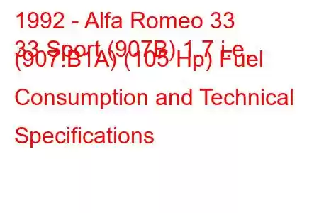 1992 - Alfa Romeo 33
33 Sport (907B) 1.7 i.e. (907.B1A) (105 Hp) Fuel Consumption and Technical Specifications