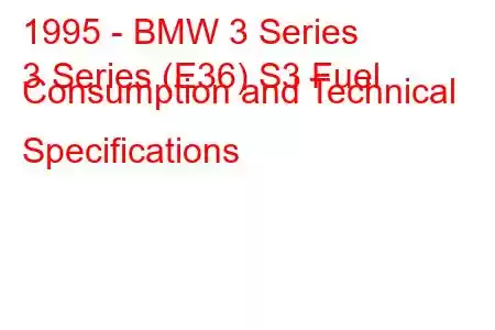 1995 - BMW 3 Series
3 Series (E36) S3 Fuel Consumption and Technical Specifications