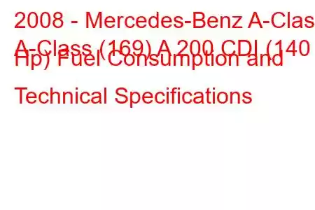 2008 - Mercedes-Benz A-Class
A-Class (169) A 200 CDI (140 Hp) Fuel Consumption and Technical Specifications