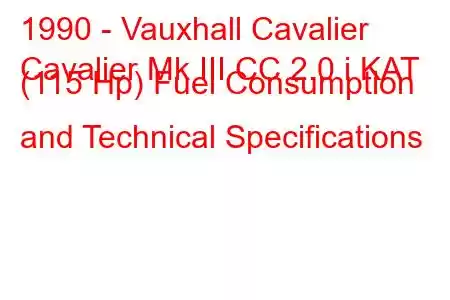 1990 - Vauxhall Cavalier
Cavalier Mk III CC 2.0 i KAT (115 Hp) Fuel Consumption and Technical Specifications