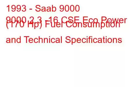 1993 - Saab 9000
9000 2.3 -16 CSE Eco Power (170 Hp) Fuel Consumption and Technical Specifications