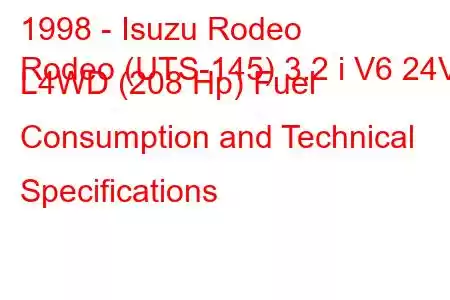 1998 - Isuzu Rodeo
Rodeo (UTS-145) 3.2 i V6 24V L4WD (208 Hp) Fuel Consumption and Technical Specifications