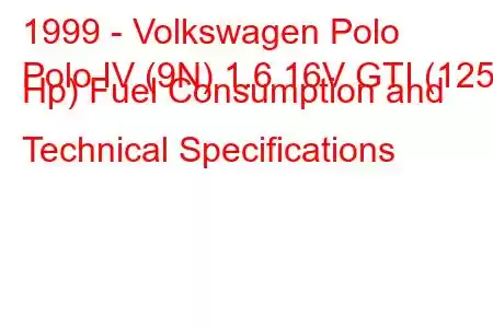 1999 - Volkswagen Polo
Polo IV (9N) 1.6 16V GTI (125 Hp) Fuel Consumption and Technical Specifications