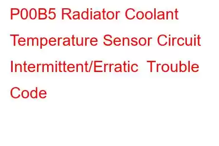 P00B5 Radiator Coolant Temperature Sensor Circuit Intermittent/Erratic Trouble Code