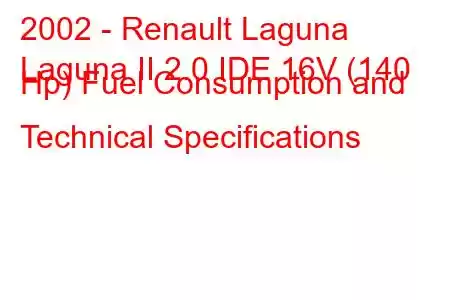 2002 - Renault Laguna
Laguna II 2.0 IDE 16V (140 Hp) Fuel Consumption and Technical Specifications