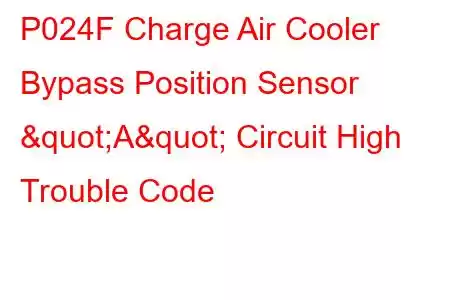 P024F Charge Air Cooler Bypass Position Sensor "A" Circuit High Trouble Code