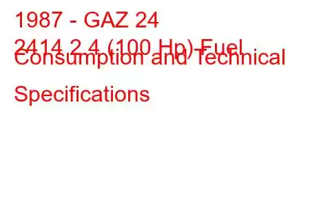 1987 - GAZ 24
2414 2.4 (100 Hp) Fuel Consumption and Technical Specifications