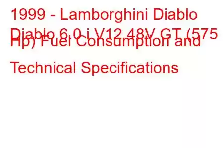 1999 - Lamborghini Diablo
Diablo 6.0 i V12 48V GT (575 Hp) Fuel Consumption and Technical Specifications