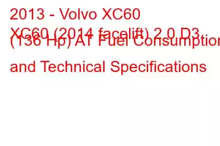 2013 - Volvo XC60
XC60 (2014 facelift) 2.0 D3 (136 Hp) AT Fuel Consumption and Technical Specifications