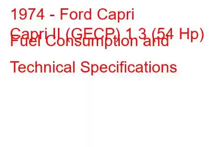 1974 - Ford Capri
Capri II (GECP) 1.3 (54 Hp) Fuel Consumption and Technical Specifications