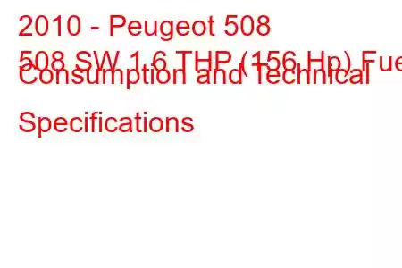 2010 - Peugeot 508
508 SW 1.6 THP (156 Hp) Fuel Consumption and Technical Specifications