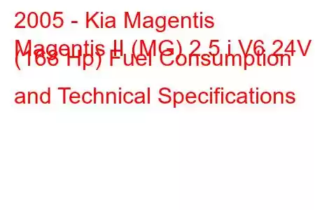 2005 - Kia Magentis
Magentis II (MG) 2.5 i V6 24V (168 Hp) Fuel Consumption and Technical Specifications