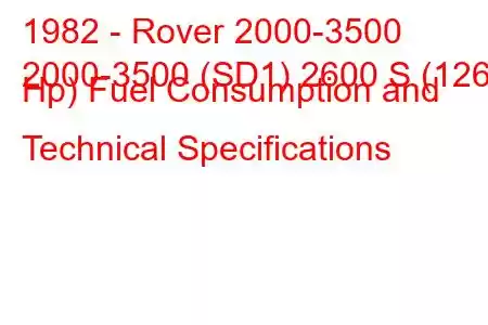 1982 - Rover 2000-3500
2000-3500 (SD1) 2600 S (126 Hp) Fuel Consumption and Technical Specifications