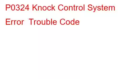 P0324 Knock Control System Error Trouble Code