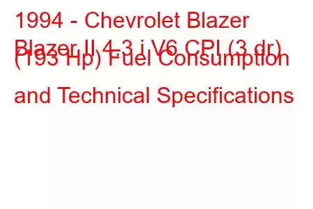 1994 - Chevrolet Blazer
Blazer II 4.3 i V6 CPI (3 dr) (193 Hp) Fuel Consumption and Technical Specifications