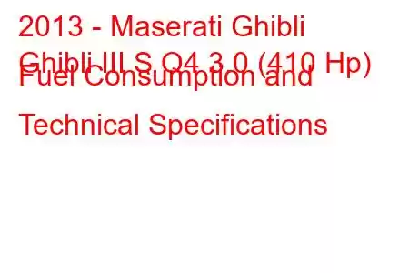 2013 - Maserati Ghibli
Ghibli III S Q4 3.0 (410 Hp) Fuel Consumption and Technical Specifications