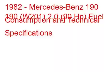 1982 - Mercedes-Benz 190
190 (W201) 2.0 (90 Hp) Fuel Consumption and Technical Specifications