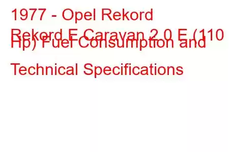 1977 - Opel Rekord
Rekord E Caravan 2.0 E (110 Hp) Fuel Consumption and Technical Specifications