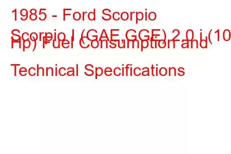 1985 - Ford Scorpio
Scorpio I (GAE,GGE) 2.0 i (101 Hp) Fuel Consumption and Technical Specifications