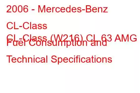 2006 - Mercedes-Benz CL-Class
CL-Class (W216) CL 63 AMG Fuel Consumption and Technical Specifications