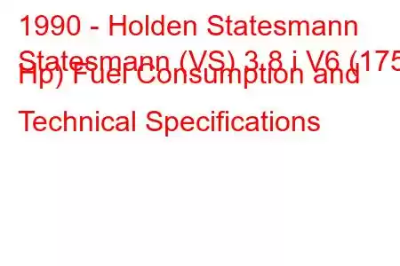 1990 - Holden Statesmann
Statesmann (VS) 3.8 i V6 (175 Hp) Fuel Consumption and Technical Specifications