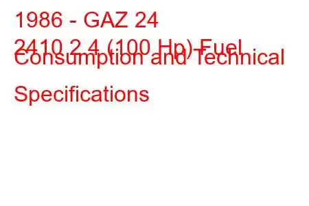 1986 - GAZ 24
2410 2.4 (100 Hp) Fuel Consumption and Technical Specifications