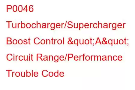 P0046 Turbocharger/Supercharger Boost Control "A" Circuit Range/Performance Trouble Code