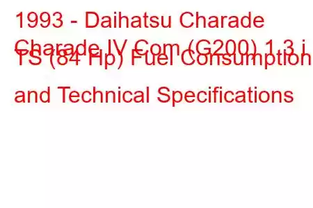 1993 - Daihatsu Charade
Charade IV Com (G200) 1.3 i TS (84 Hp) Fuel Consumption and Technical Specifications