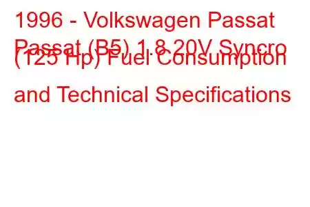 1996 - Volkswagen Passat
Passat (B5) 1.8 20V Syncro (125 Hp) Fuel Consumption and Technical Specifications